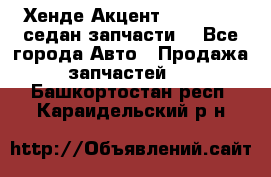 Хенде Акцент 1995-99 1,5седан запчасти: - Все города Авто » Продажа запчастей   . Башкортостан респ.,Караидельский р-н